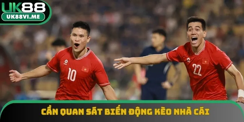 Cần quan sát biến động kèo nhà cái