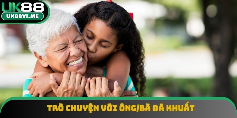 Gặp lại được ông/bà đã khuất là một giấc mơ đẹp