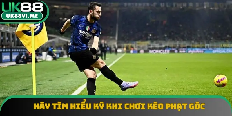 Hãy tìm hiểu kỹ khi chơi kèo phạt góc Hãy tìm hiểu kỹ khi chơi kèo phạt góc