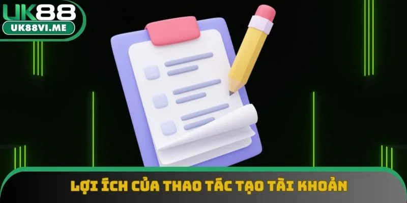 Lợi ích của thao tác tạo tài khoản