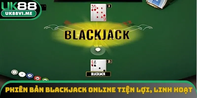 Phiên bản Blackjack online cực kỳ tiện lợi, linh hoạt Phiên bản Blackjack online cực kỳ tiện lợi, linh hoạt