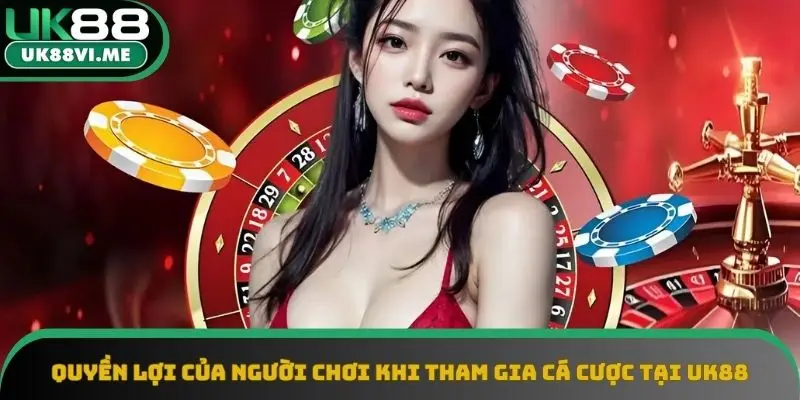 Quyền của người chơi khi tham gia cá cược tại nhà cái UK88