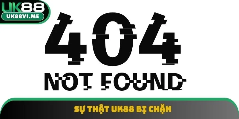 Sự thật UK88 bị chặn Sự thật UK88 bị chặn